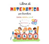 LIBRO DI ATTIVITA' DI MATEMATICA PER BAMBINI: Impara la Matematica divertendoti! Per bambini in età prescolare e primaria