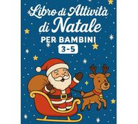 Libro di attività di Natale per bambini 3-5 anni: Libro di Attività e Disegni di Natale da colorare per Bambini 3-5 anni con Giochi, Numeri, Labirinti e Personaggi Natalizi