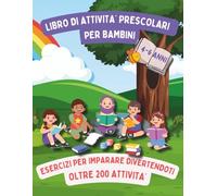 LIBRO DI ATTIVITA' PRESCOLARI PER BAMBINI DAI 4 AI 6 ANNI: ESERCIZI PER IMPARARE DIVERTENDOTI