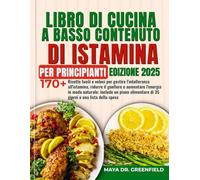 LIBRO DI CUCINA A BASSO CONTENUTO DI ISTAMINA PER PRINCIPIANTI: Oltre 170 ricette facili e veloci per gestire l'intolleranza all'istamina, ridurre il ... un piano alimentare di 35 giorni e una lista