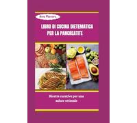 LIBRO DI CUCINA DIETEMATICA PER LA PANCREATITE: Ricette curative per una salute ottimale