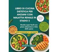 LIBRO DI CUCINA DIETETICA PER ANZIANI CON MALATTIA RENALE IN STADIO 3: Ricette super facili con piano alimentare e liste della spesa