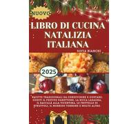 Libro di Cucina Natalizia Italiana: Ricette Tradizionali da Condividere e Gustare: Goditi il festivo Panettone, la ricca Lasagna, il Baccalà alla ... Struffoli, il morbido Torrone e molto altro.
