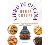 Libro di cucina Ninja CRISPi: 360 Ricette Croccanti, Facili e Golose