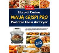Libro di Cucina Ninja Crispi Pro Portable Glass Air Fryer: Pasti veloci e deliziosi resi semplici utilizzando una ciotola, ingredienti di uso quotidiano e chiare istruzioni passo passo