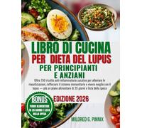Libro di cucina per dieta del lupus per principianti e anziani: Oltre 150 ricette anti-infiammatorie curative per alleviare le riacutizzazioni, ... più un piano alimentare di 35 giorni e lista