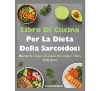Libro Di Cucina Per La Dieta Della Sarcoidosi: Ricette deliziose con piano alimentare e lista della spesa