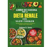 Libro di cucina per la dieta renale con slow cooker: 140 pasti delicati e salutari per il cuore per un sostegno renale a lungo termine