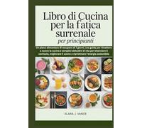Libro di cucina per la fatica surrenale per principianti: Un piano alimentare di recupero di 7 giorni, una guida per rimettere a nuovo la cucina e semplici abitudini di vita per bilanciare