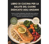 LIBRO DI CUCINA PER LA SALUTE DEL CUORE DEDICATO AGLI ANZIANI: Ricette con piano alimentare, lista della spesa suddivisa per categorie, misure in ... e metriche e istruzioni per la cucina