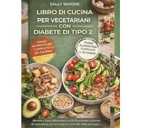 LIBRO DI CUCINA PER VEGETARIANI CON DIABETE DI TIPO 2: Ricette e piani alimentari ricchi di proteine e poveri di carboidrati per un migliore controllo della glicemia