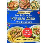 Libro Di Cucina Sul Reflusso Acido Per Principianti: Ricette nutrienti e piani alimentari per alleviare i sintomi e vivere in modo più sano