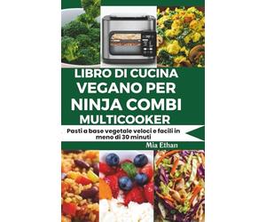 Libro di Cucina Vegano per Ninja Combi Multicooker: Pasti a base vegetale veloci e facili in meno di 30 minuti