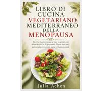 LIBRO DI CUCINA VEGETARIANO MEDITERRANEO DELLA MENOPAUSA: Ricette mediterranee a base vegetale con alimenti ricchi di proteine, fibre e nutrienti per un'alimentazione sana nella mezza età