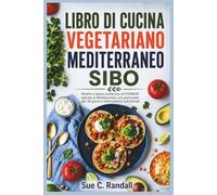 LIBRO DI CUCINA VEGETARIANO MEDITERRANEO SIBO: Ricette a basso contenuto di FODMAP ispirate al Mediterraneo con piani pasti per 30 giorni e informazioni nutrizionali