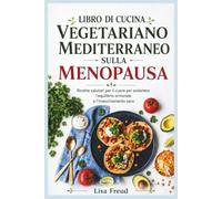 LIBRO DI CUCINA VEGETARIANO MEDITERRANEO SULLA MENOPAUSA: Ricette salutari per il cuore per sostenere l'equilibrio ormonale e l'invecchiamento sano