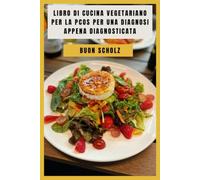 LIBRO DI CUCINA VEGETARIANO PER LA PCOS PER UNA DIAGNOSI APPENA DIAGNOSTICATA: Una guida amichevole a pasti equilibrati e nutrizione ormonale per gestire i sintomi in modo naturale