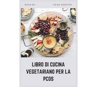 LIBRO DI CUCINA VEGETARIANO PER LA PCOS: Ricette antinfiammatorie senza carne per l'equilibrio ormonale e la perdita di peso