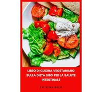 LIBRO DI CUCINA VEGETARIANO SULLA DIETA SIBO PER LA SALUTE INTESTINALE: Ricette delicate per alleviare il gonfiore, supportare una digestione ... e ripristinare il benessere quotidiano
