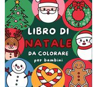 Libro di Natale da Colorare per Bambini: 60 illustrazioni a tema natalizio da colorare durante le feste per tutta la famiglia - perfetto per i piccoli artisti di tutte le età - dai 2 ai 10 anni