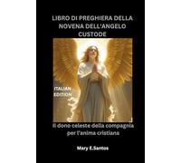 LIBRO DI PREGHIERA DELLA NOVENA DELL'ANGELO CUSTODE: Il dono celeste della compagnia per l’anima cristiana