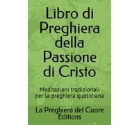 Libro di Preghiera della Passione di Cristo: Meditazioni tradizionali per la preghiera quotidiana