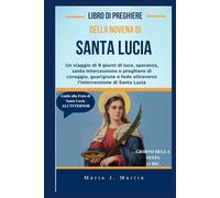 LIBRO DI PREGHIERE DELLA NOVENA DI SANTA LUCIA: Un viaggio di 9 giorni di luce, speranza, santa intercessione e preghiere di coraggio, guarigione e fede attraverso l'intercessione di Santa Lucia