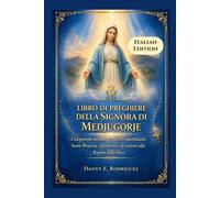 LIBRO DI PREGHIERE DELLA SIGNORA DI MEDJUGORJE: Una potente novena, preghiere quotidiane, Santo Rosario, riflessioni e devozioni alla Regina della Pace.