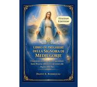 LIBRO DI PREGHIERE DELLA SIGNORA DI MEDJUGORJE: Una potente novena, preghiere quotidiane, Santo Rosario, riflessioni e devozioni alla Regina della Pace.