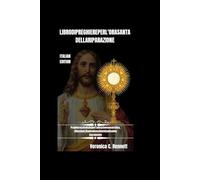 Libro di preghiere dell'Ora Santa di Riparazione: Preghiere cattoliche per l'adorazione eucaristica, riflessioni, litanie e devozioni al Santissimo Sacramento