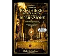 LIBRO DI PREGHIERE DELL'ORA SANTA DI RIPARAZIONE: Un libro di preghiere cattolico per l'adorazione eucaristica, le preghiere quotidiane, la riparazione e la devozione al Sacro Cuore di Gesù.