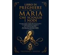 LIBRO DI PREGHIERE DI MARIA CHE SCIOGLIE I NODI: Una guida cattolica completa alla novena di 9 giorni, con preghiere potenti per la guarigione, per le situazioni impossibili