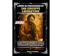 LIBRO DI PREGHIERE DI SAN GIUSEPPE LAVORATORE: Un potente libro di meditazioni per il lavoro, la famiglia, l'occupazione e la fiducia nella Divina Provvidenza di Dio, attraverso San Giuseppe.