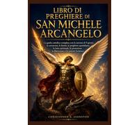 LIBRO DI PREGHIERE DI SAN MICHELE ARCANGELO: La guida cattolica completa con la novena di 9 giorni, la coroncina, le litanie, le preghiere quotidiane, la lotta spirituale, e le potenti Scritture.