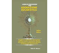 LIBRO DI PREGHIERE PER ADORAZIONE EUCARISTICA: Preghiere cattoliche, riparazione dell'ora santa, coroncina, litanie, benedizioni e meditazioni davanti al Santissimo Sacramento