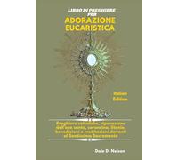 LIBRO DI PREGHIERE PER ADORAZIONE EUCARISTICA: Preghiere cattoliche, riparazione dell'ora santa, coroncina, litanie, benedizioni e meditazioni davanti al Santissimo Sacramento
