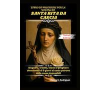 LIBRO DI PREGHIERE PER LA NOVENA DI SANTA RITA DA CASCIA: Biografia, eredità, litanie e preghiere devozionali di 9 giorni al santo patrono delle cause impossibili