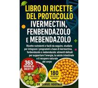 LIBRO DI RICETTE DEL PROTOCOLLO IVERMECTIN, FENBENDAZOLO E MENBENDAZOLO: Ricette nutrienti e facili da seguire, studiate per integrare i programmi a ... e il recupero naturale del corpo