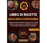 LIBRO DI RICETTE DELLA DIETA CHETOVORA: Guida per principianti alla dieta chetogenica: ricette semplici e deliziose a basso contenuto di carboidrati per uno stile di vita sostenibile