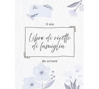 Libro di Ricette di Famiglia da Scrivere Quaderno Ricette Personalizzato: Per conservare le Tue Ricette Preferite, Cucina Tradizionale e Ricordi di Famiglia Idea Regalo per Amanti della cucina