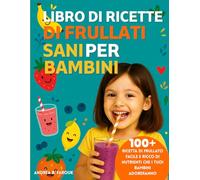 LIBRO DI RICETTE DI FRULLATI SANI PER BAMBINI: 100+ Ricetta di frullato facile e ricco di nutrienti che i tuoi bambini adoreranno