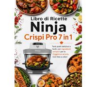 Libro di Ricette Ninja Crispi Pro 7 in 1: Tanti piatti deliziosi e facili con ingredienti semplici per la friggitrice ad aria - Con foto a colori