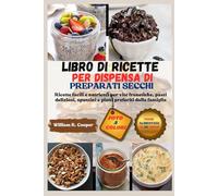 LIBRO DI RICETTE PER DISPENSA DI PREPARATI SECCHI: Ricette facili e nutrienti per vite frenetiche, pasti deliziosi, spuntini e piatti preferiti dalla famiglia