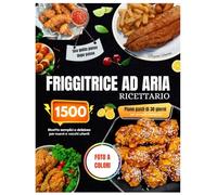 Libro di ricette per friggitrice ad aria con foto a colori: Ricette semplici e gustose per 1500 giorni, per principianti e utenti esperti. Guida passo ... di 30 giorni per persone impegnate.