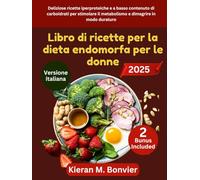Libro di ricette per la dieta endomorfa per le donne: Deliziose ricette iperproteiche e a basso contenuto di carboidrati per stimolare il metabolismo e dimagrire in modo duraturo
