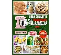 LIBRO DI RICETTE PER PRINCIPIANTI CON LA ROBOT DA CUCINA KITCHENAID 2026: Ricette salutari per creare piatti, dolci e bevande rinfrescanti facili e deliziosi