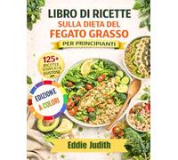 LIBRO DI RICETTE SULLA DIETA DEL FEGATO GRASSO PER PRINCIPIANTI: Ricette semplici e gustose, a basso contenuto di grassi e carboidrati, con piano alimentare