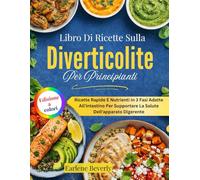 Libro Di Ricette Sulla Diverticolite Per Principianti: Ricette Rapide E Nutrienti In 3 Fasi Adatte All'intestino Per Supportare La Salute Dell'apparato Digerente