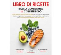 LIBRO DI RICETTERE - BASSO CONTENUTO DI COLESTEROLO - per principianti: Ricette semplici e salutari per il cuore, con piano di 4 settimane per ridurre i lipidi e migliorare lo stile di vita