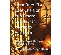 Libro Due:- “La Luce Che Non Può Essere Spenta” Un Romanzo Visionario: Quando i bambini brillano oltre ogni sistema.